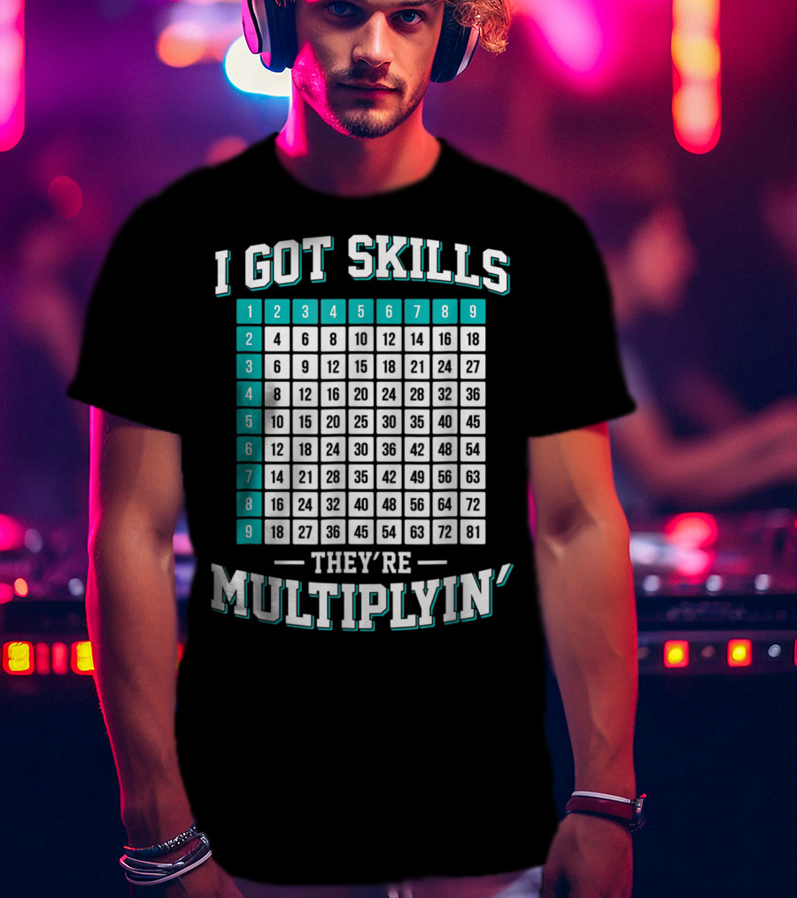 I Got Skills They're Multiplying Math Student Times Table 1-9 T-Shirt