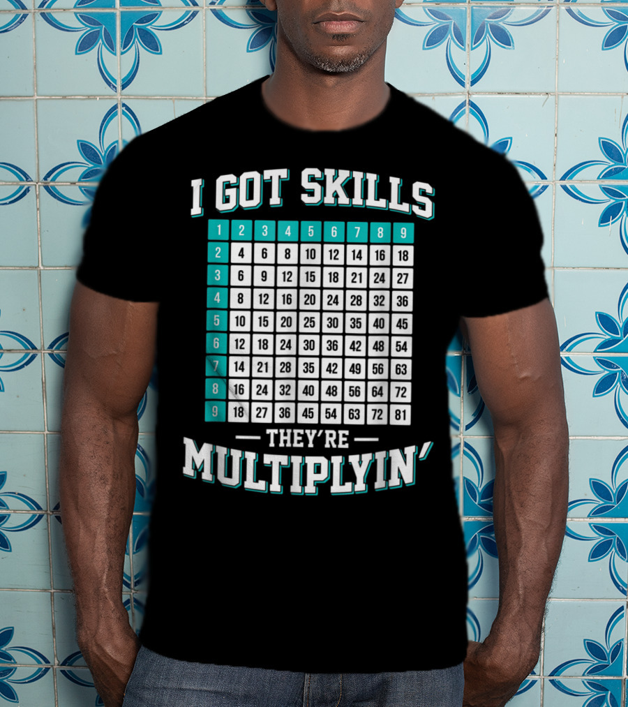 I Got Skills They're Multiplying Math Student Times Table 1-9 T-Shirt