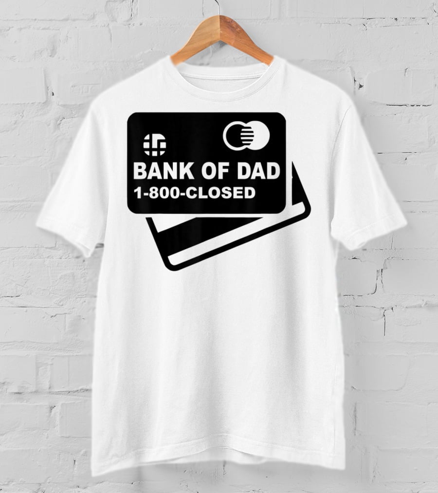 Mens Funny Bank Of Dad 1-800-Closed Credit Card Joke T-Shirt