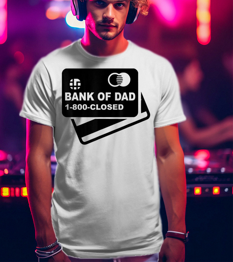 Mens Funny Bank Of Dad 1-800-Closed Credit Card Joke T-Shirt