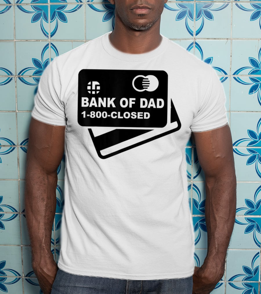 Mens Funny Bank Of Dad 1-800-Closed Credit Card Joke T-Shirt