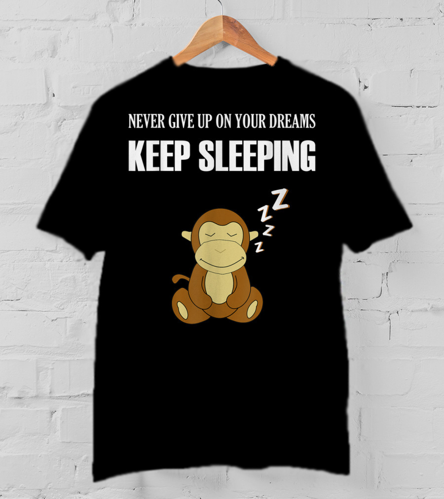 Never Give Up On Your Dreams Keep Sleeping Monkey T-Shirt