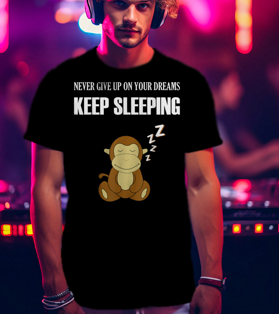 Never Give Up On Your Dreams Keep Sleeping Monkey T-Shirt