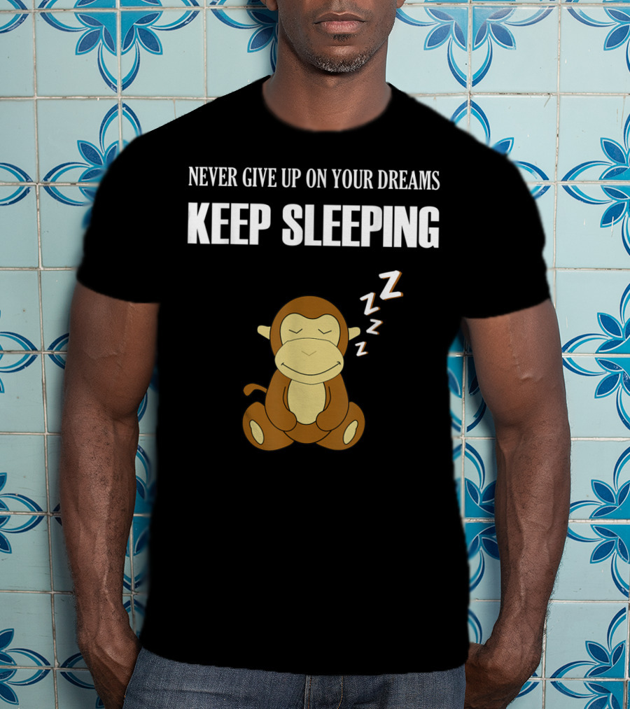 Never Give Up On Your Dreams Keep Sleeping Monkey T-Shirt