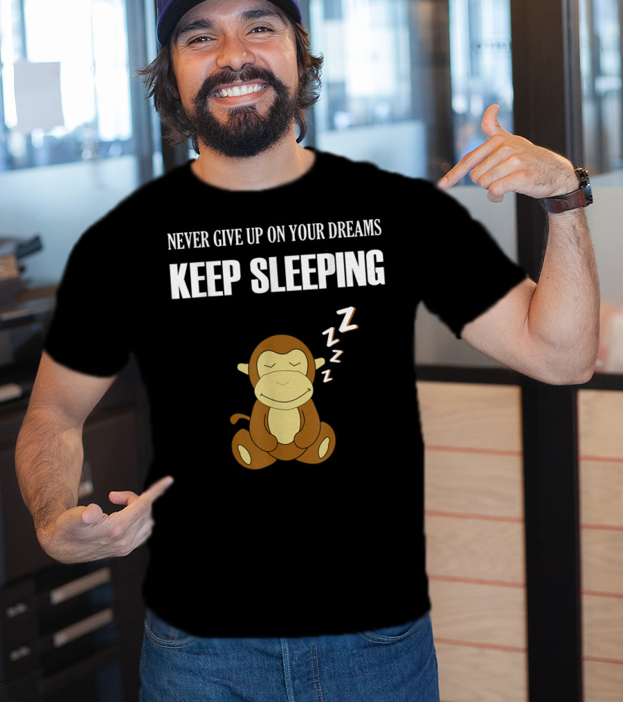 Never Give Up On Your Dreams Keep Sleeping Monkey T-Shirt