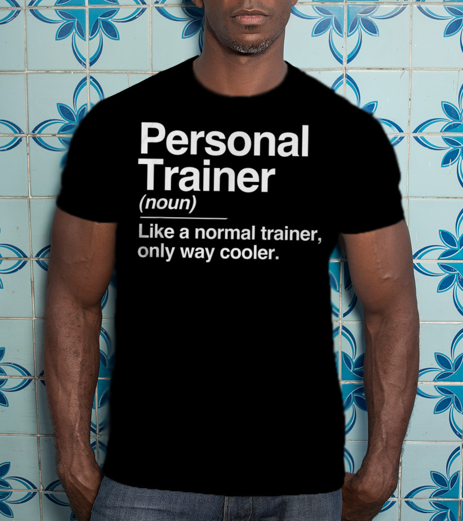 Personal Trainer Noun Like A Normal Trainer Only Way Cooler T-Shirt