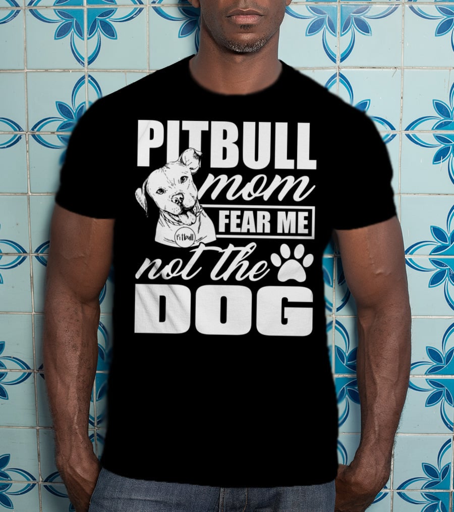 Pitbull Mom Fear Me Not The Dog With Cute Pitbull T-Shirt