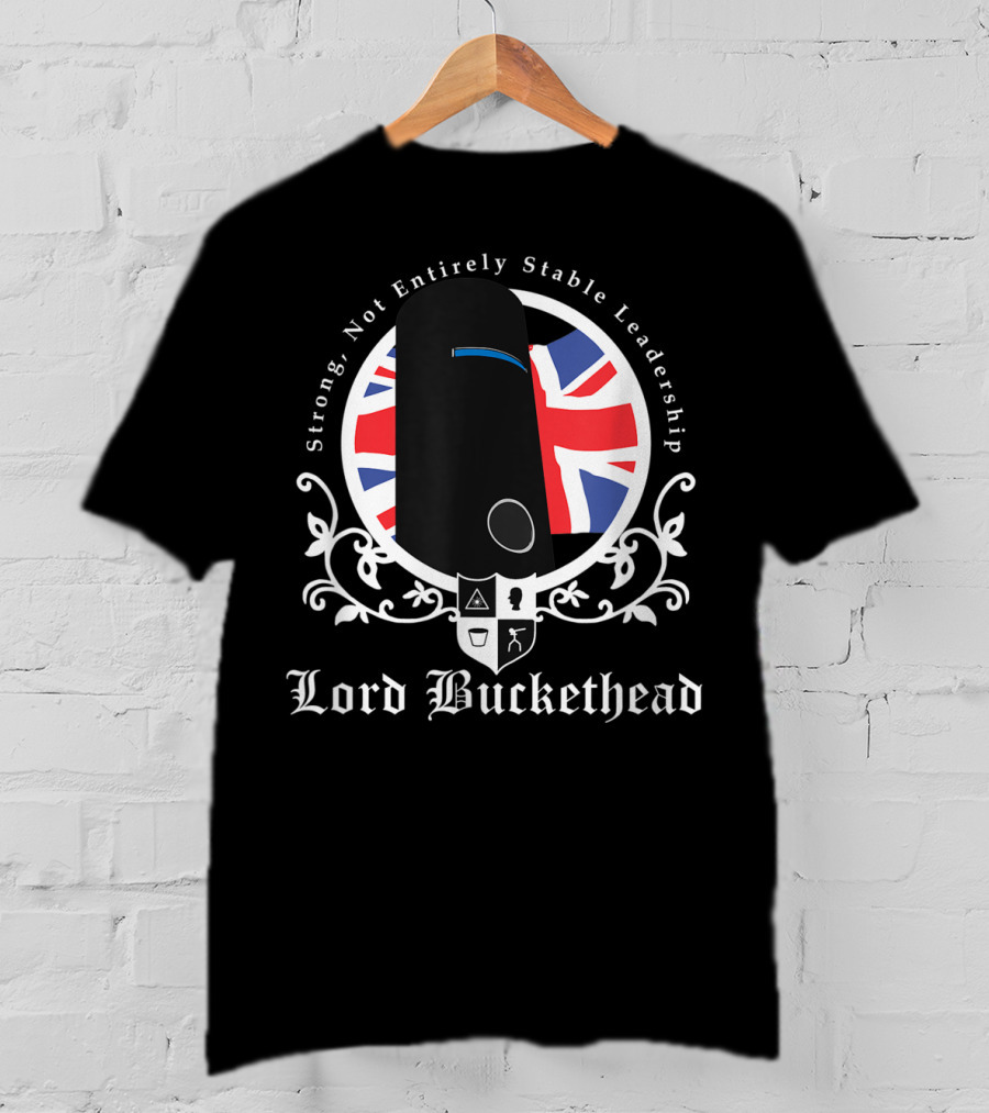 Strong Not Entirely Stable Leadership Lord Buckethead British Flag T-Shirt