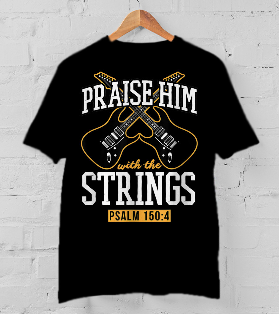 Praise Him With The Strings Psalm 150:4 Guitar Christian T-Shirt