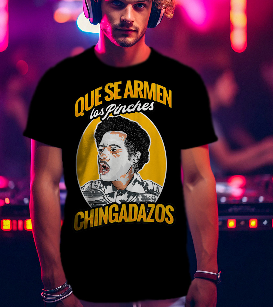 Que Se Armen Los Pinches Chingadazos T-Shirt