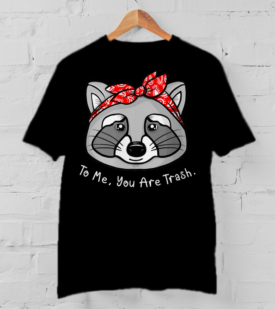 Raccoon Lover To Me You Are Trash Bandana T-Shirt