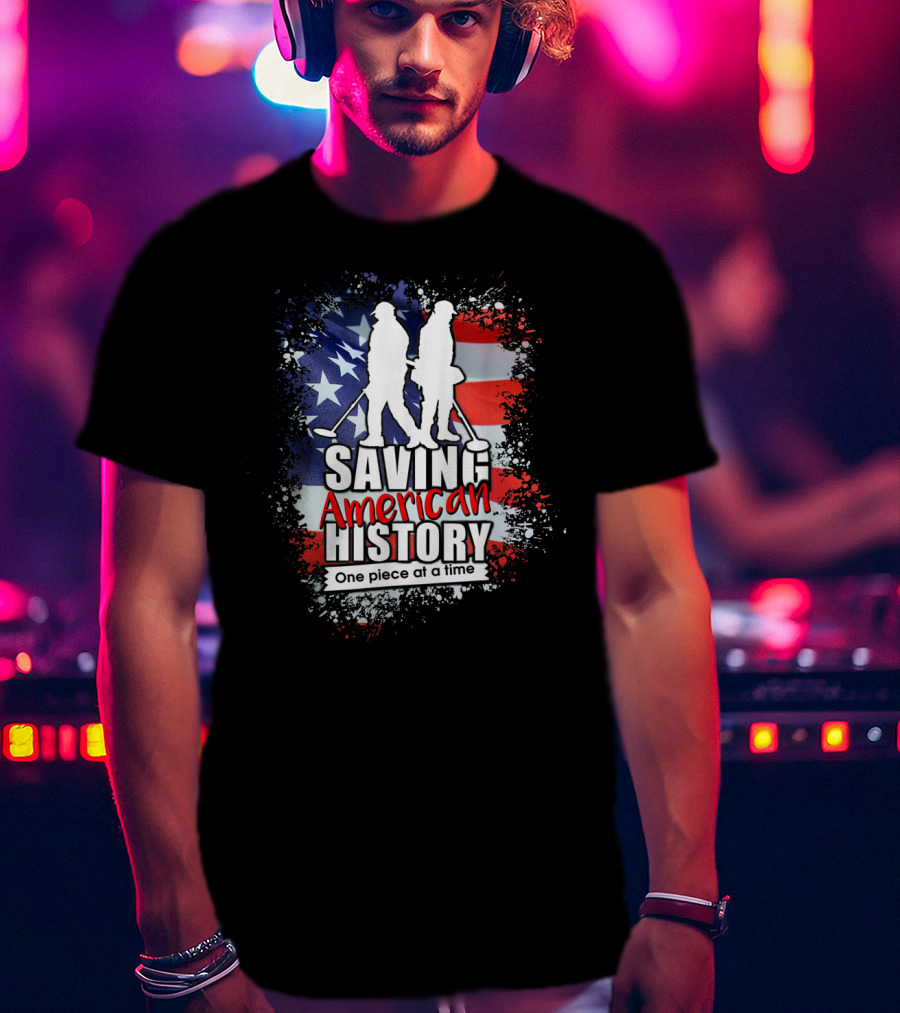 Saving American History One Piece At A Time Metal Detecting USA Flag T-Shirt