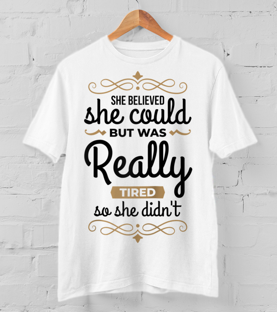 She Believed She Could But Was Really Tired So She Didn't T-Shirt