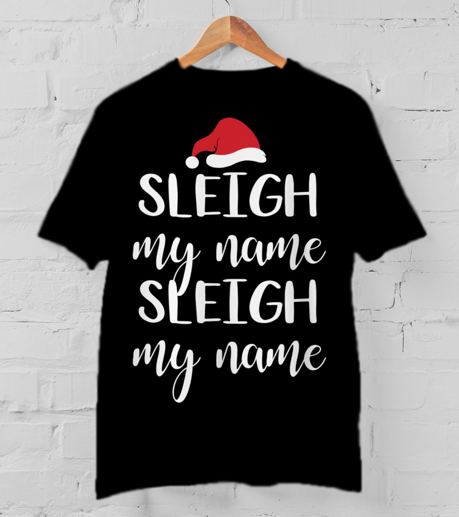 Sleigh My Name Santa Hat Christmas Song T-Shirt