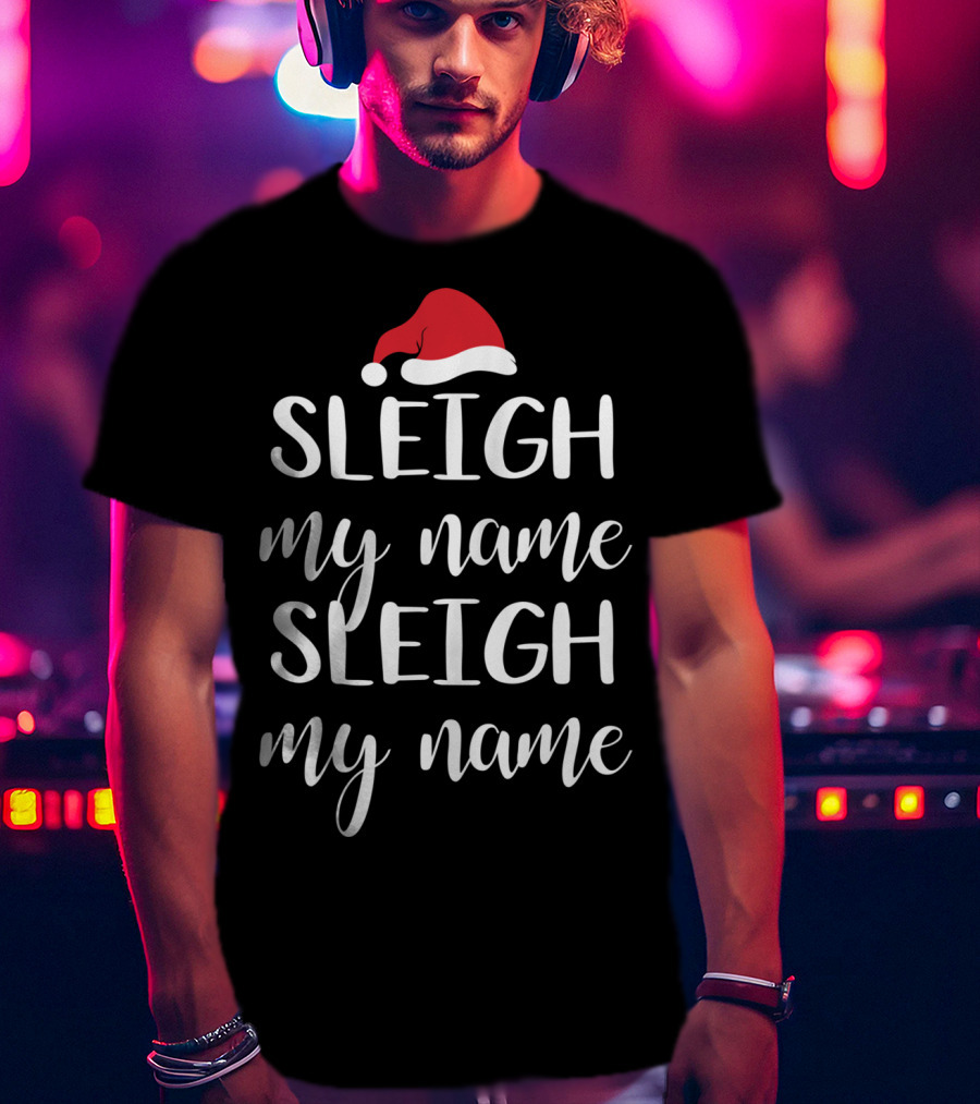 Sleigh My Name Santa Hat Christmas Song T-Shirt