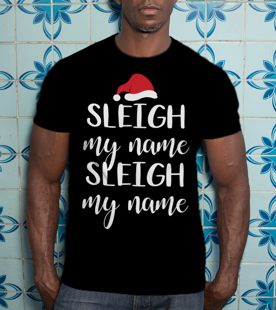 Sleigh My Name Santa Hat Christmas Song T-Shirt
