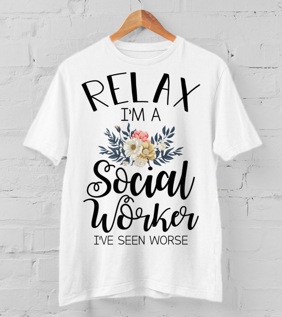 Relax I'm A Social Worker I've Seen Worse T-Shirt
