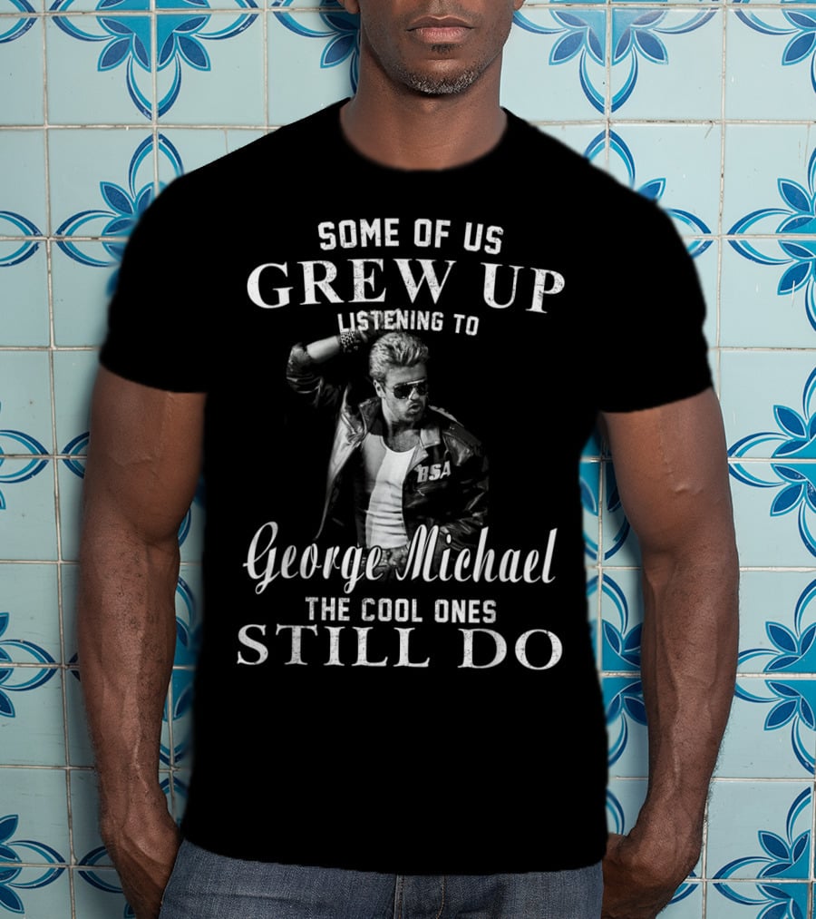 Some Of Us Grew Up Listening To George Michael The Cool Ones Still Do T-Shirt