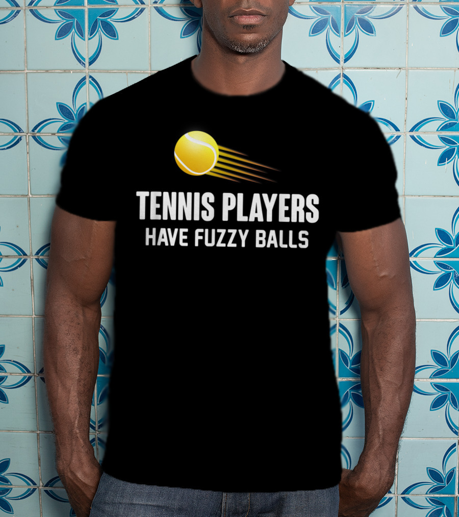 Tennis Players Have Fuzzy Balls Yellow Tennis Ball T-Shirt