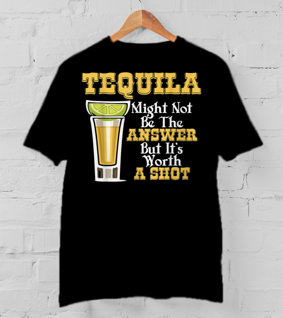 Tequila Might Not Be The Answer But It's Worth A Shot Lime Drink Humor T-Shirt