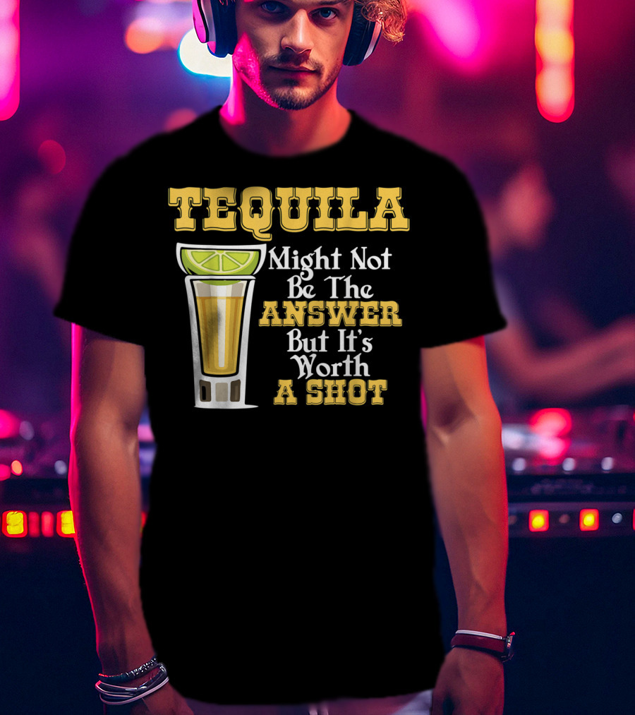 Tequila Might Not Be The Answer But It's Worth A Shot Lime Drink Humor T-Shirt