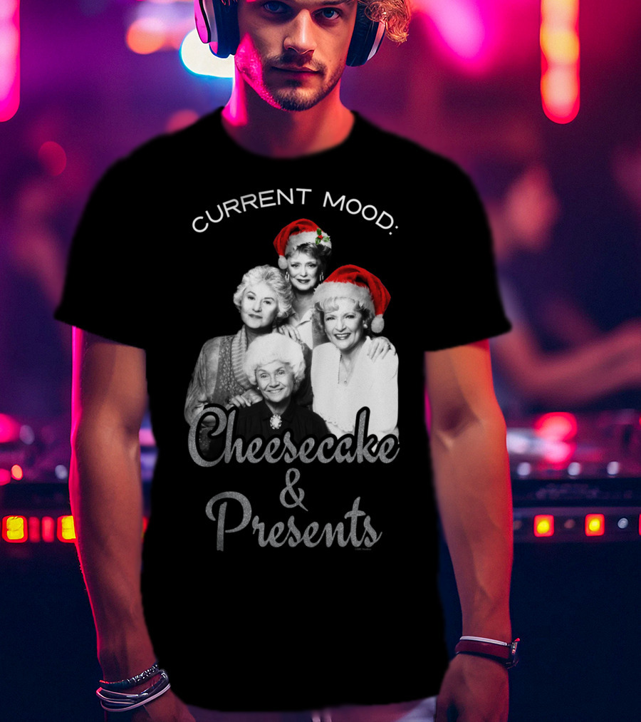 Current Mood: The Golden Girls Cheesecake And Presents T-Shirt