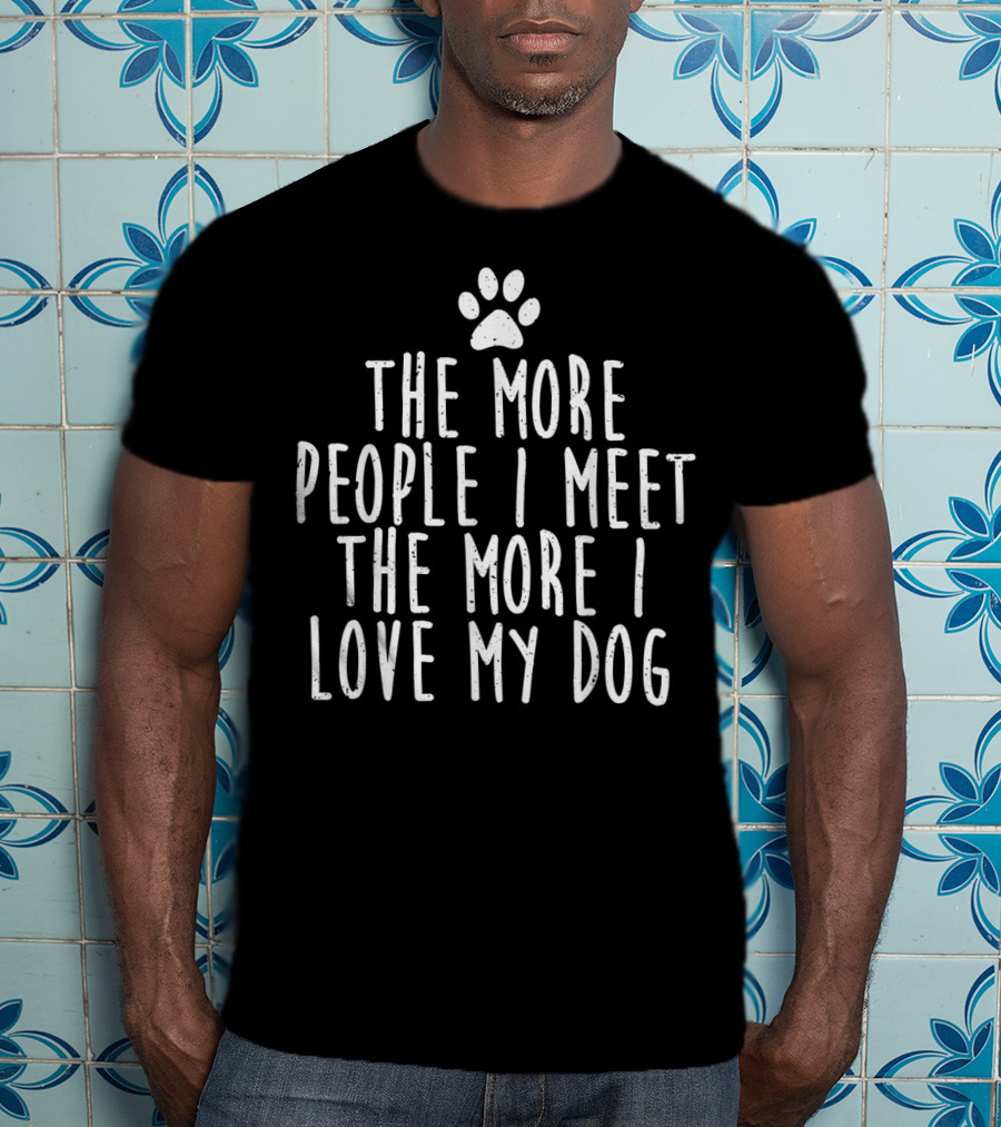 The More People I Meet The More I Love My Dog Paw Prints T-Shirt