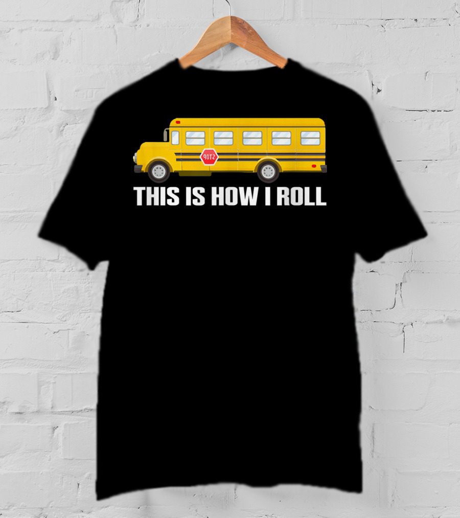 This Is How I Roll School Bus Driver Yellow Bus T-Shirt