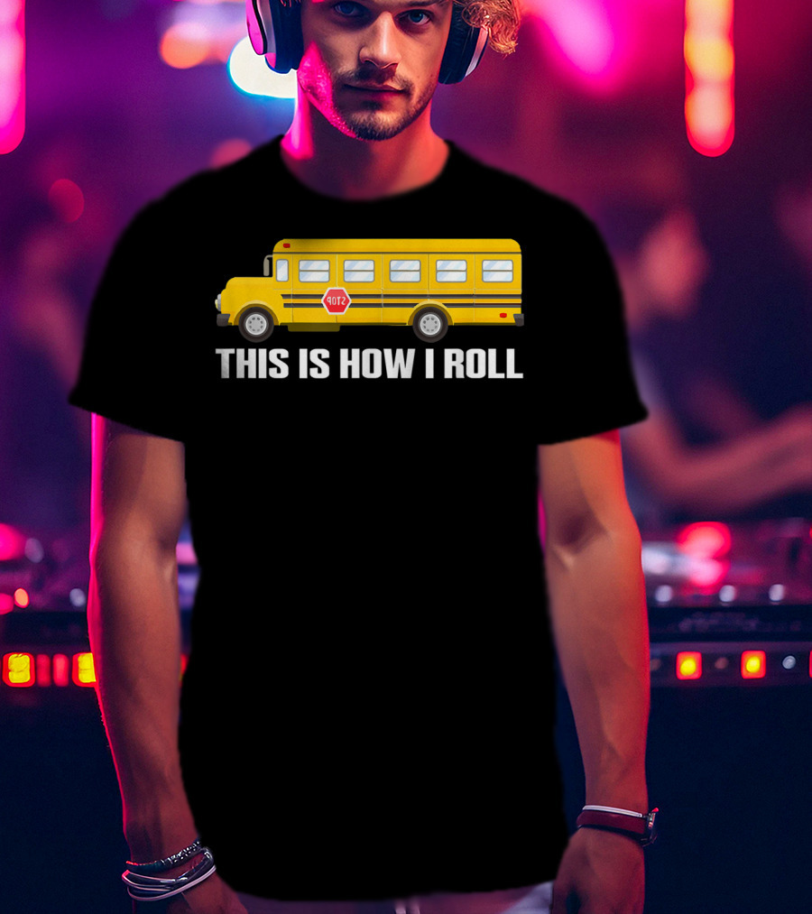 This Is How I Roll School Bus Driver Yellow Bus T-Shirt
