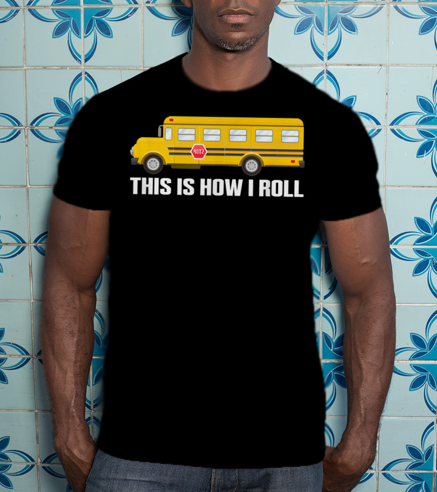 This Is How I Roll School Bus Driver Yellow Bus T-Shirt