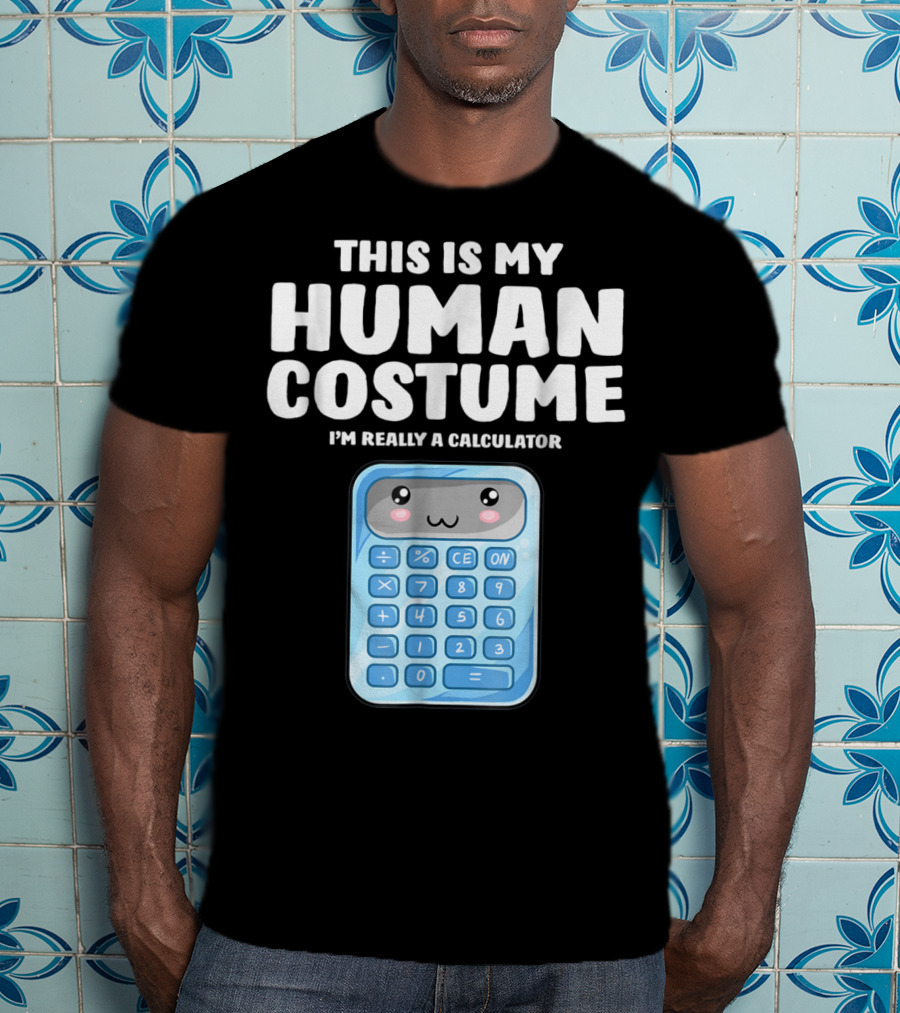 This Is My Human Costume I'm Really A Calculator T-Shirt