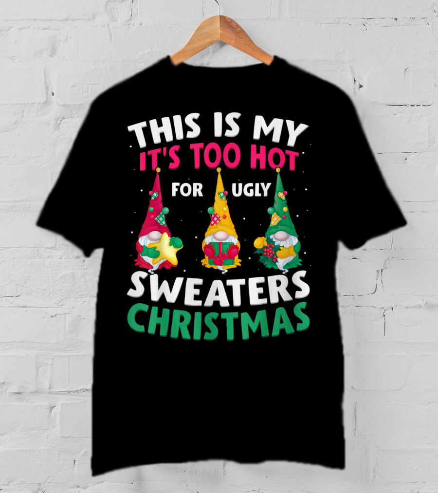 This Is My It's Too Hot For Ugly Sweaters Christmas Gnome T-Shirt
