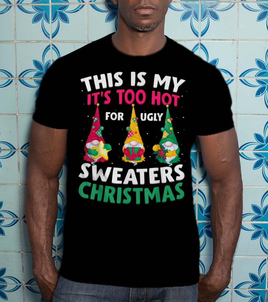 This Is My It's Too Hot For Ugly Sweaters Christmas Gnome T-Shirt
