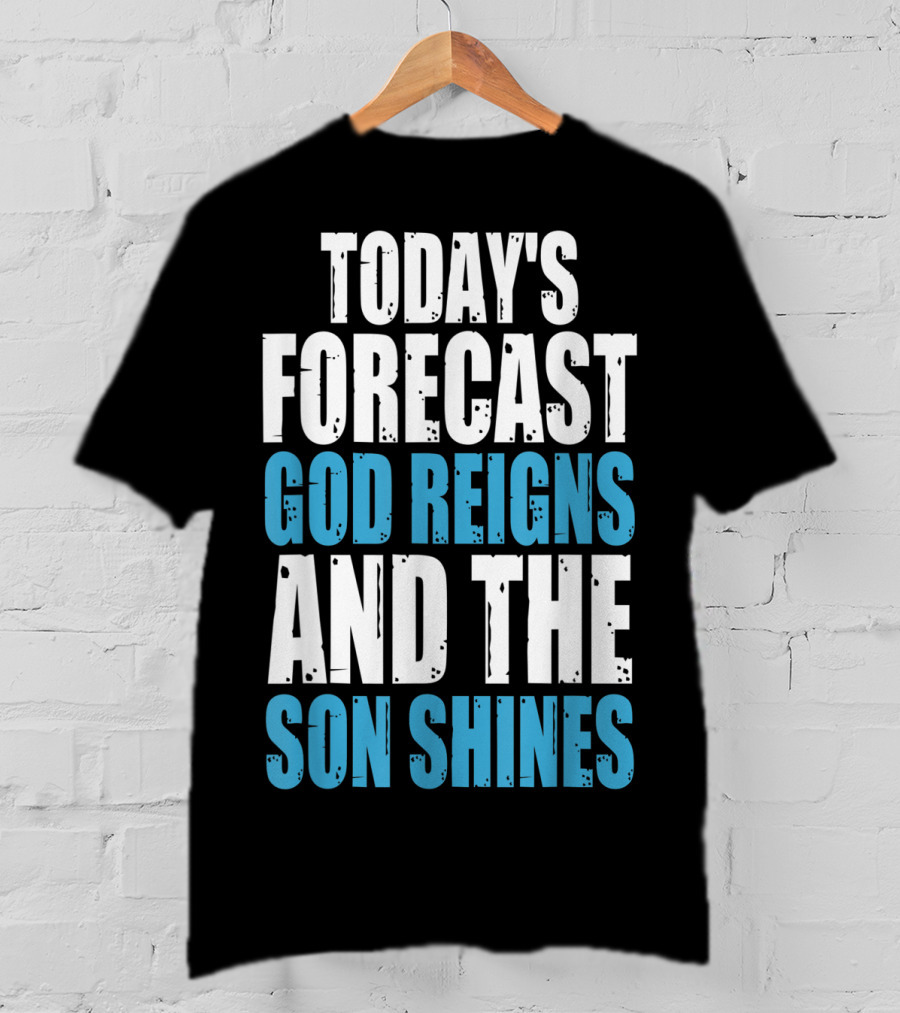 Today's Forecast God Reigns And The Son Shines Christian Inspirational Message T-Shirt