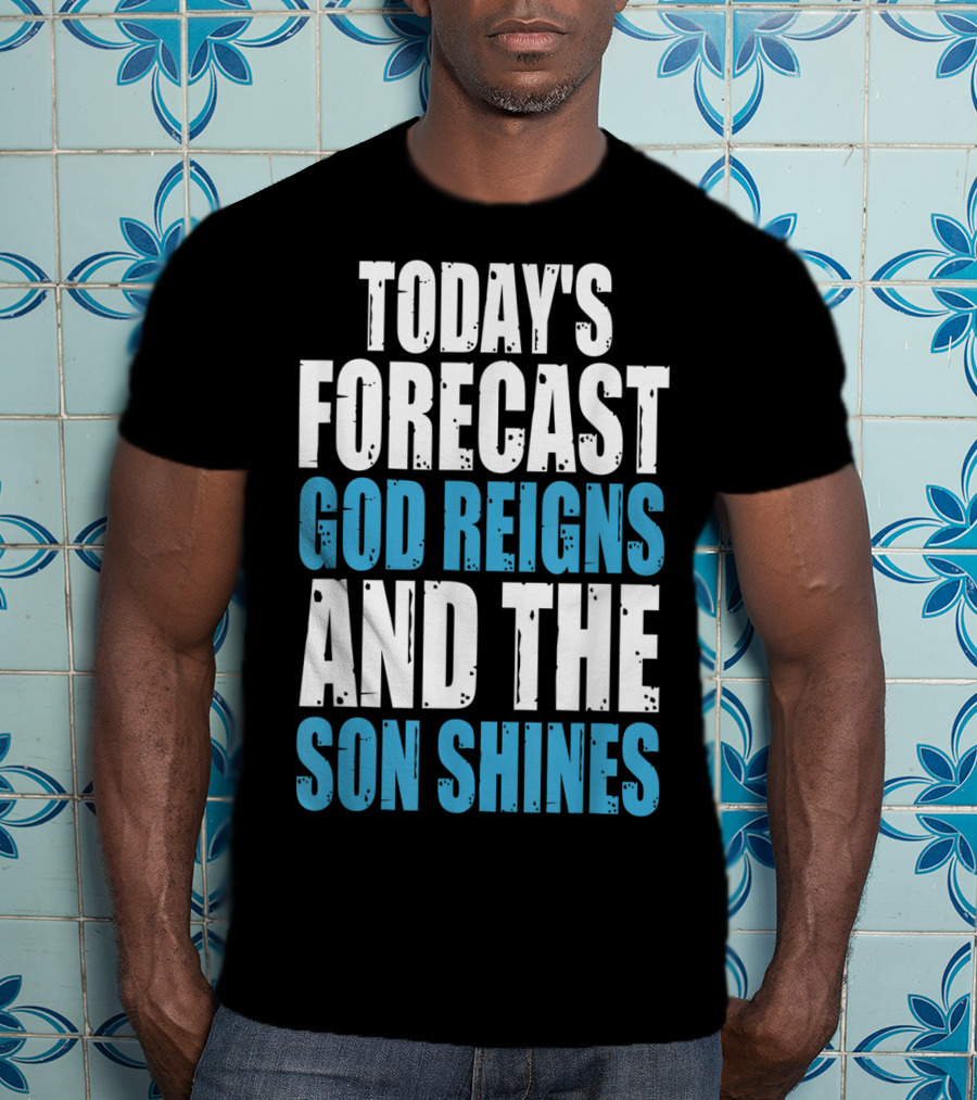 Today's Forecast God Reigns And The Son Shines Christian Inspirational Message T-Shirt