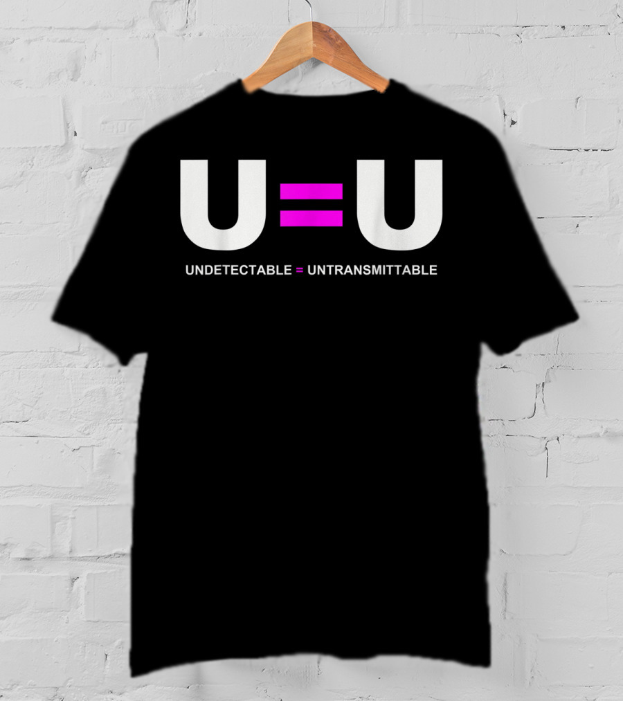U=U Undetectable Equals Untransmittable HIV Awareness Advocacy T-Shirt