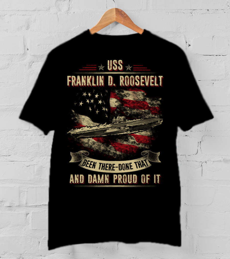 USS Franklin D. Roosevelt CV42 Been There Done That And Damn Proud Of It T-Shirt