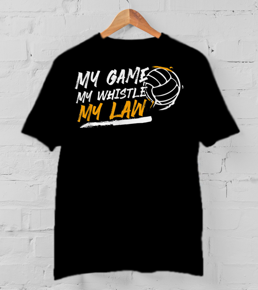 My Game My Whistle My Law Volleyball Referee T-Shirt