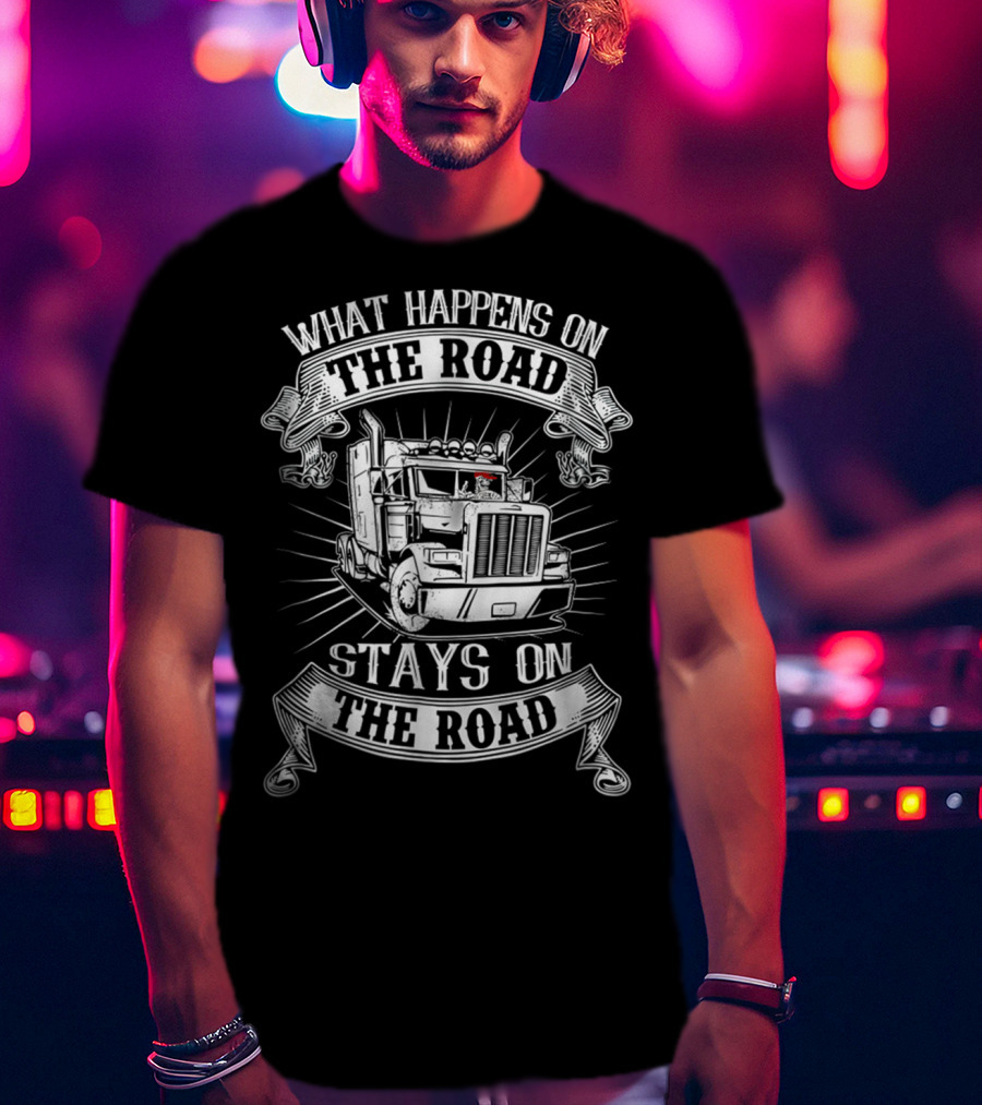What Happens On The Road Stays On The Road Big Rig Truck T-Shirt