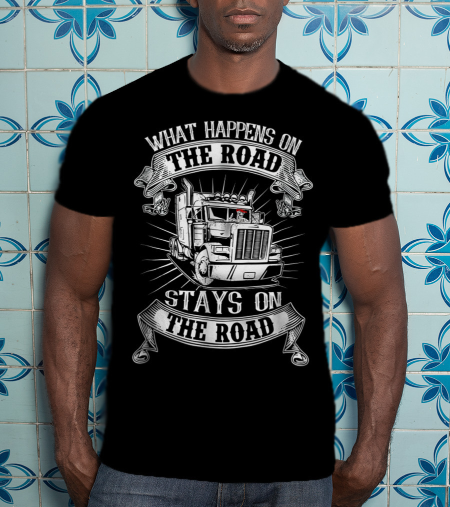 What Happens On The Road Stays On The Road Big Rig Truck T-Shirt