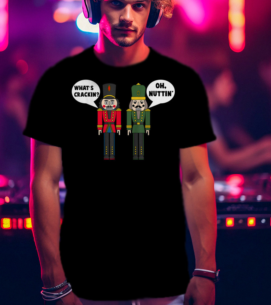 What's Crackin Oh Nuttin Nutcracker Soldiers T-Shirt