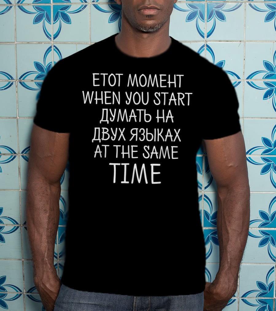 ETOT MOMENT When You Start Думать На Двух Языках At The Same Time T-Shirt