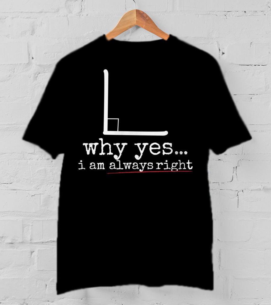 Why Yes I Am Always Right Math Pun Graph L Shape T-Shirt