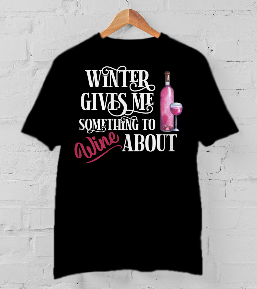 Winter Gives Me Something To Wine About With Bottle And Glass T-Shirt