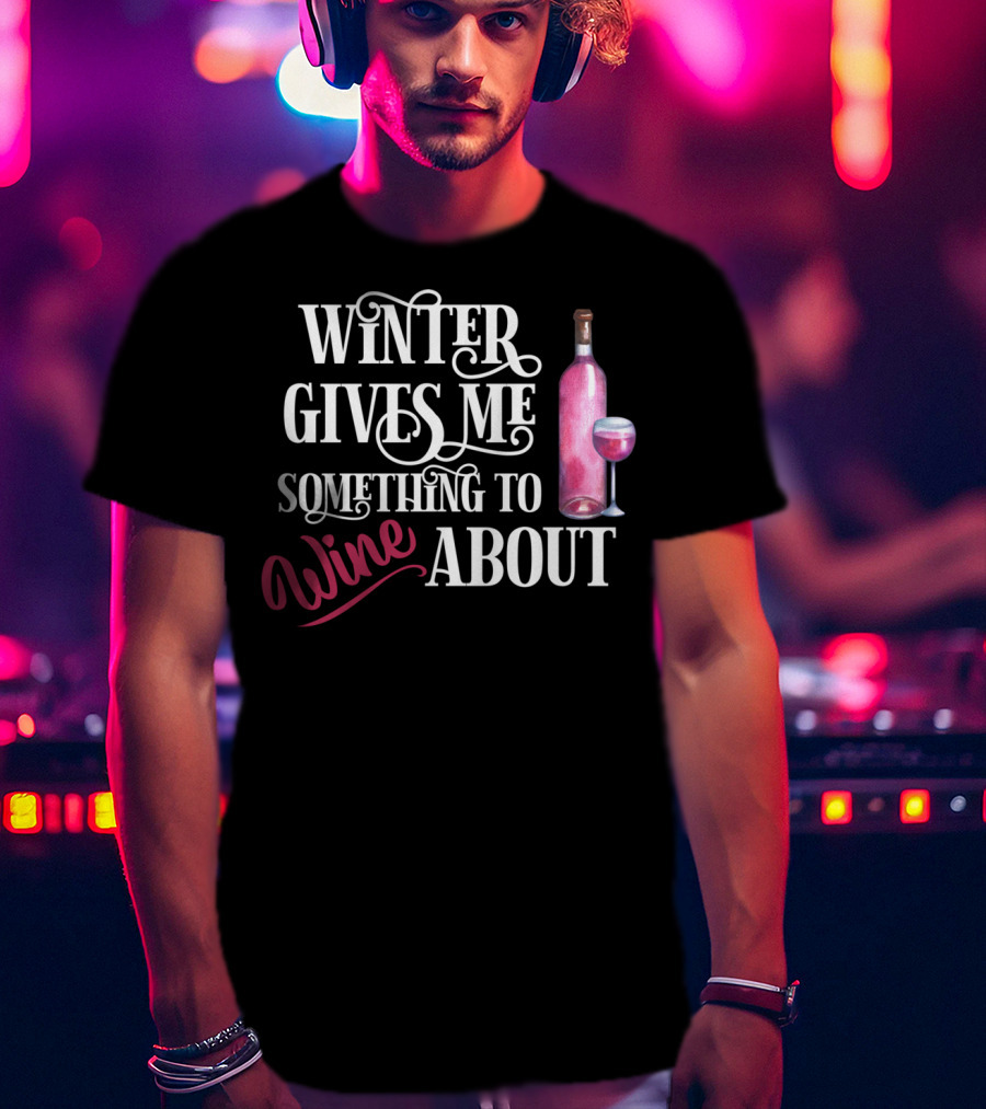Winter Gives Me Something To Wine About With Bottle And Glass T-Shirt