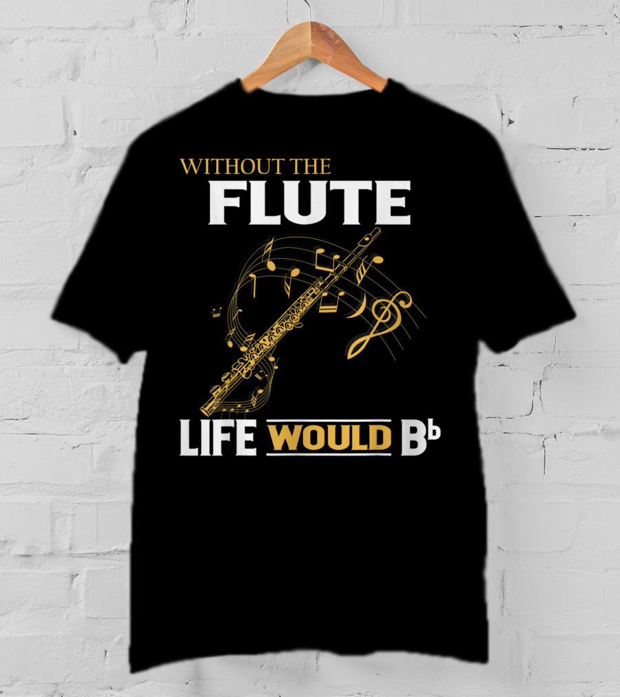 WITHOUT THE FLUTE LIFE WOULD Bb Musical Notes Flute T-Shirt