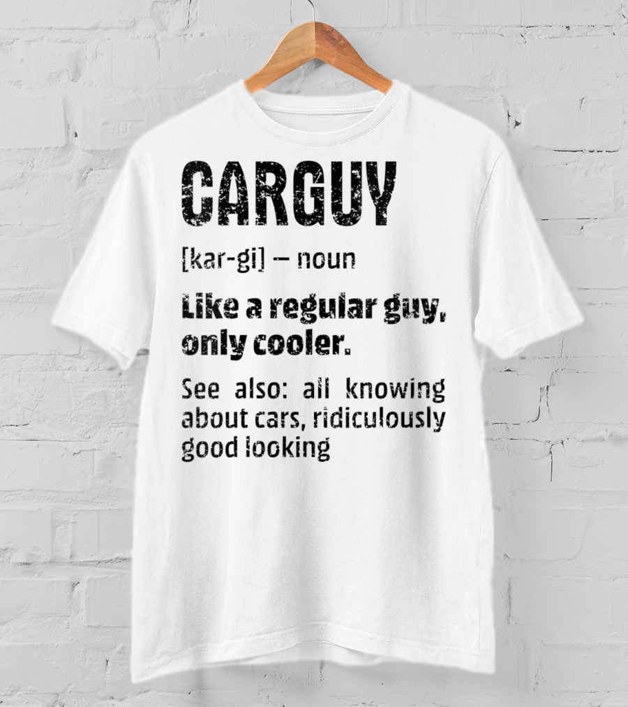 CARGUY Noun Like A Regular Guy Only Cooler All Knowing About Cars Ridiculously Good Looking T-Shirt