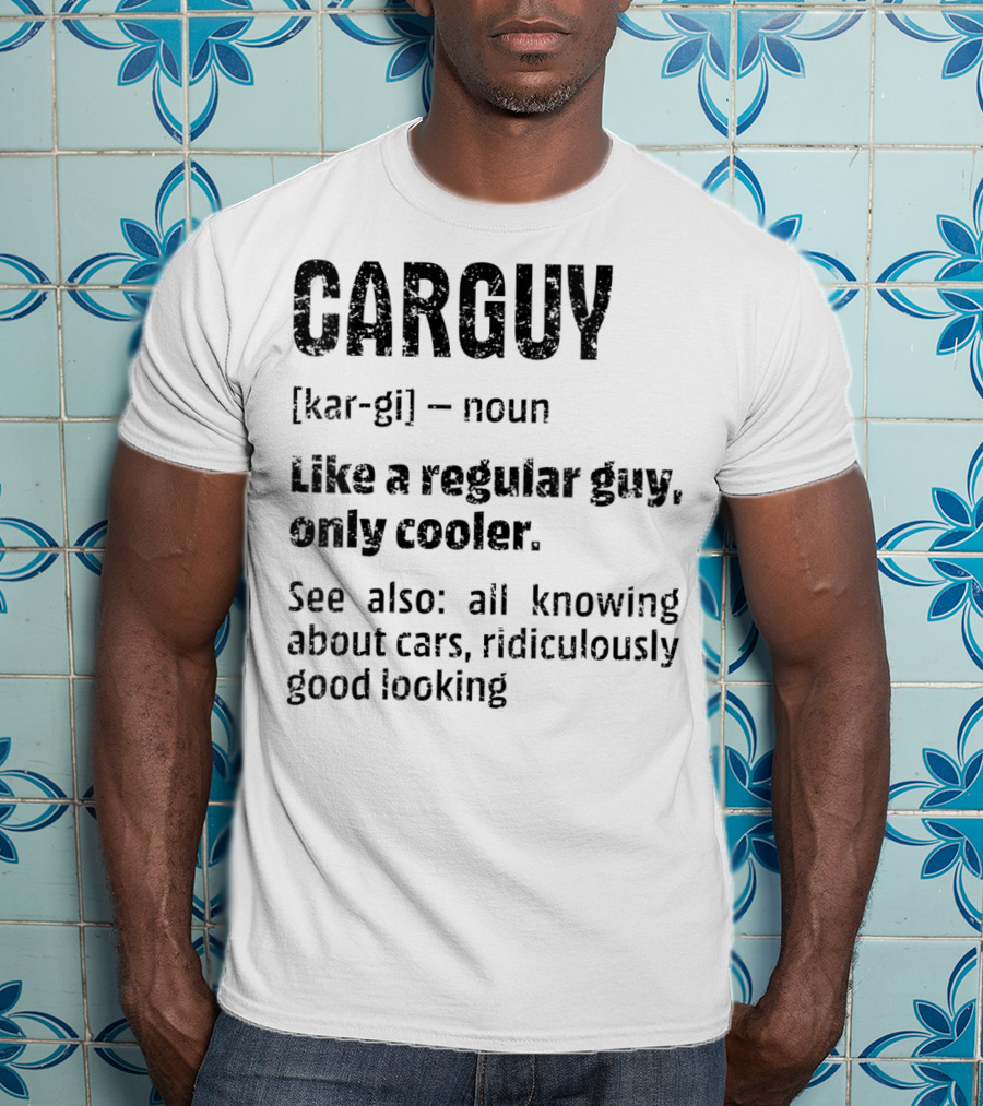 CARGUY Noun Like A Regular Guy Only Cooler All Knowing About Cars Ridiculously Good Looking T-Shirt