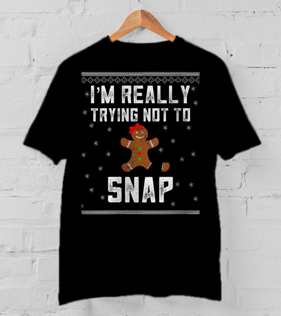 I'm Really Trying Not To Snap Gingerbread Cookie Christmas T-Shirt