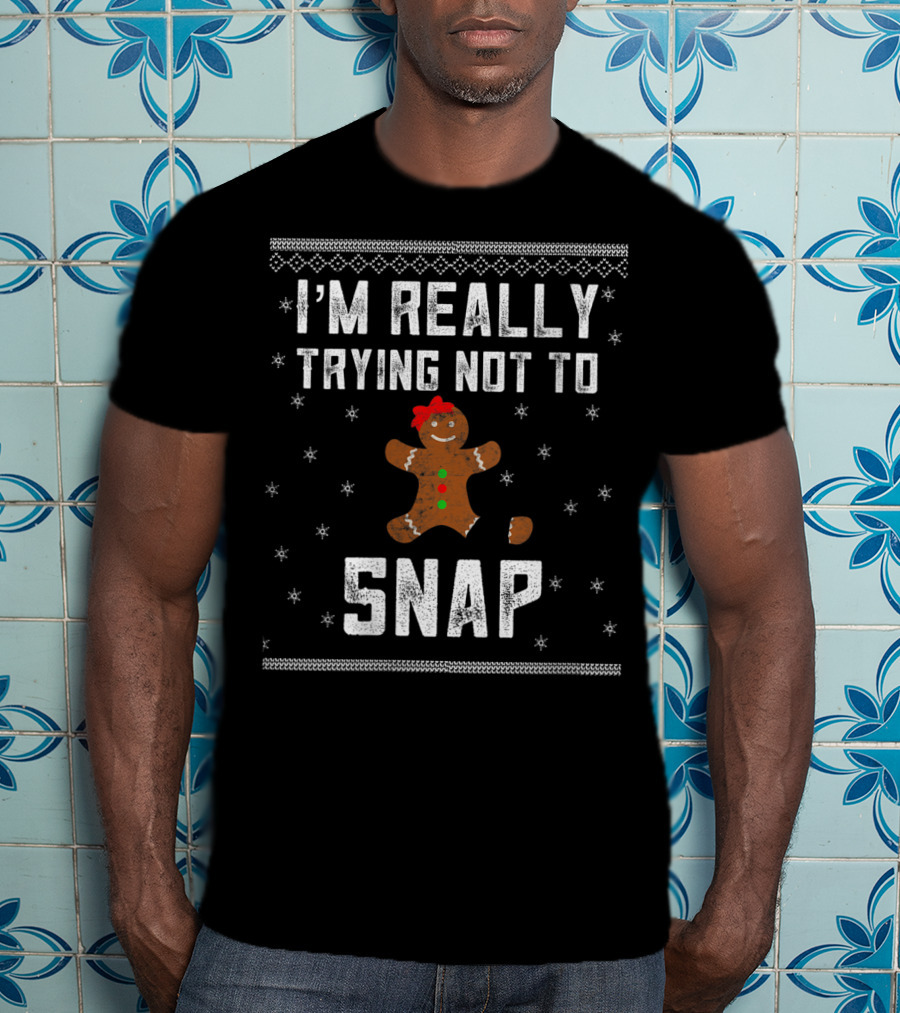 I'm Really Trying Not To Snap Gingerbread Cookie Christmas T-Shirt